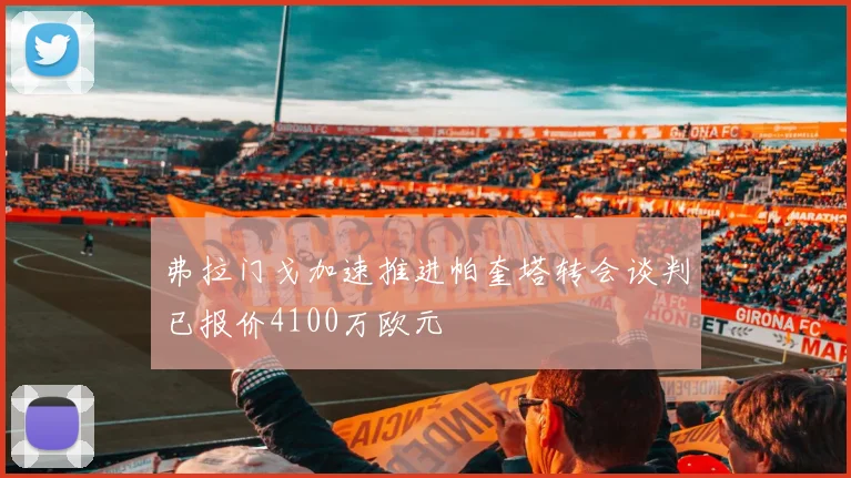 弗拉门戈加速推进帕奎塔转会谈判已报价4100万欧元
